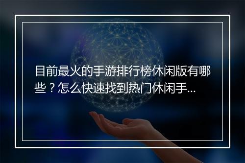 目前最火的手游排行榜休闲版有哪些？怎么快速找到热门休闲手游？