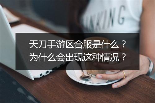 天刀手游区合服是什么？为什么会出现这种情况？