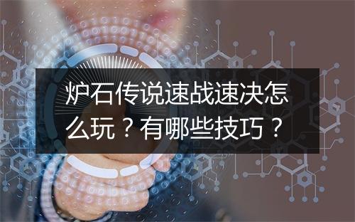 炉石传说速战速决怎么玩?有哪些技巧?
