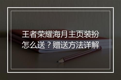 王者荣耀海月主页装扮怎么送？赠送方法详解