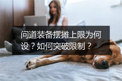 问道装备摆摊上限为何设？如何突破限制？