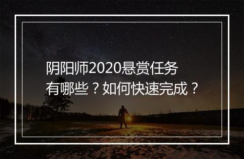阴阳师2020悬赏任务有哪些？如何快速完成？