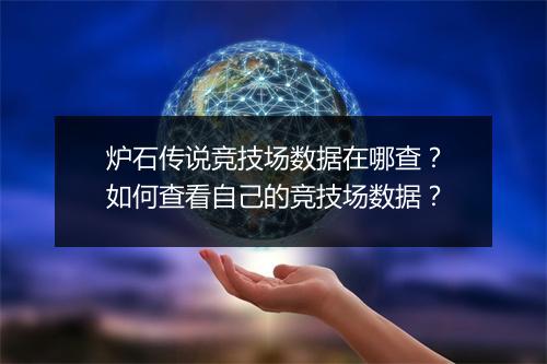 炉石传说竞技场数据在哪查？如何查看自己的竞技场数据？