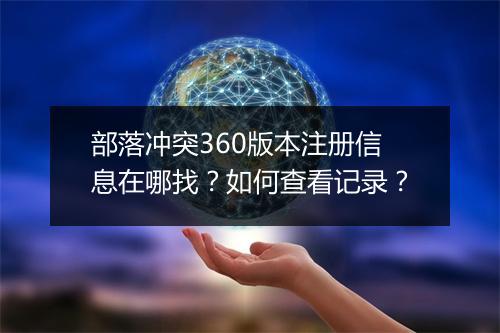 部落冲突360版本注册信息在哪找？如何查看记录？