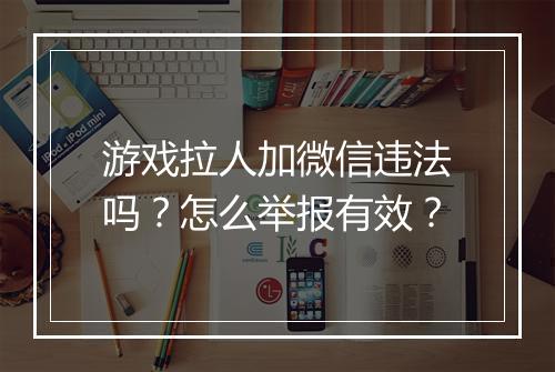 游戏拉人加微信违法吗？怎么举报有效？