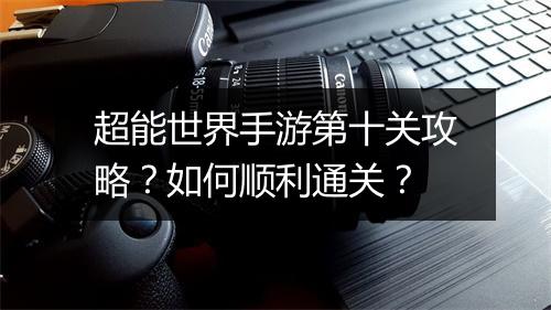 超能世界手游第十关攻略？如何顺利通关？