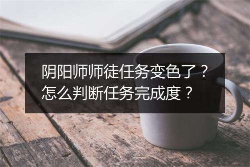 阴阳师师徒任务变色了？怎么判断任务完成度？