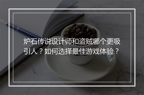 炉石传说设计师和盗贼哪个更吸引人？如何选择最佳游戏体验？