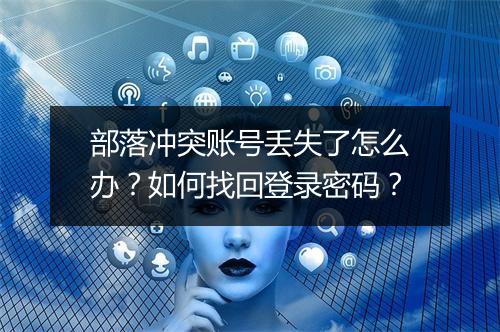 部落冲突账号丢失了怎么办？如何找回登录密码？