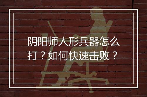 阴阳师人形兵器怎么打？如何快速击败？