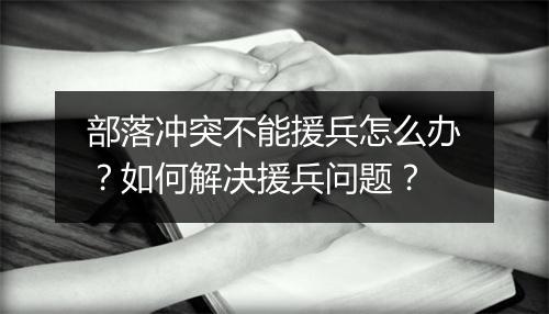 部落冲突不能援兵怎么办？如何解决援兵问题？