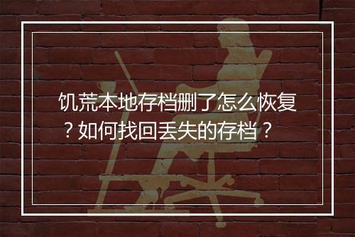饥荒本地存档删了怎么恢复？如何找回丢失的存档？