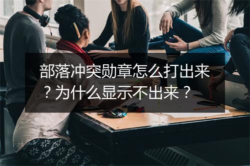 部落冲突勋章怎么打出来?为什么显示不出来?