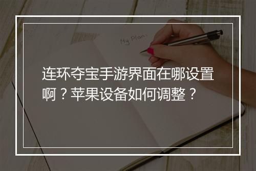 连环夺宝手游界面在哪设置啊？苹果设备如何调整？