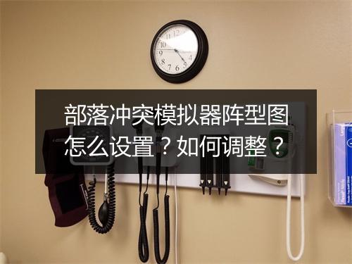 部落冲突模拟器阵型图怎么设置?如何调整?