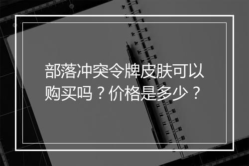 部落冲突令牌皮肤可以购买吗?价格是多少?