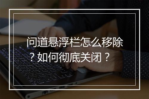 问道悬浮栏怎么移除？如何彻底关闭？