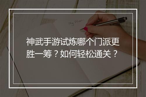 神武手游试炼哪个门派更胜一筹？如何轻松通关？