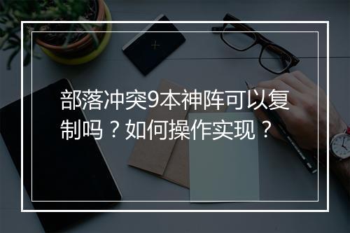 部落冲突9本神阵可以复制吗？如何操作实现？