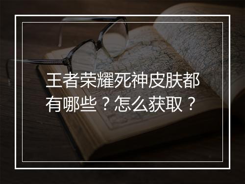 王者荣耀死神皮肤都有哪些？怎么获取？