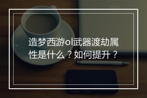 造梦西游ol武器渡劫属性是什么？如何提升？