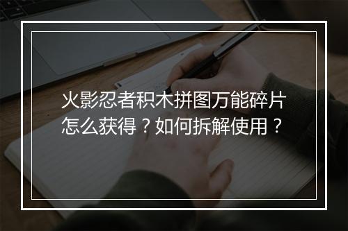 火影忍者积木拼图万能碎片怎么获得？如何拆解使用？