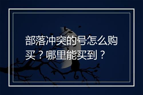 部落冲突的号怎么购买？哪里能买到？