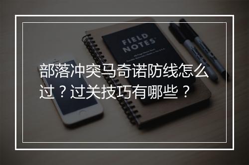 部落冲突马奇诺防线怎么过？过关技巧有哪些？
