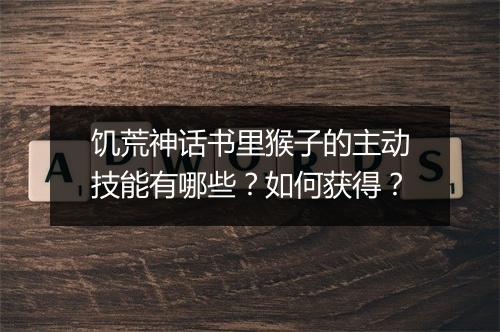 饥荒神话书里猴子的主动技能有哪些？如何获得？