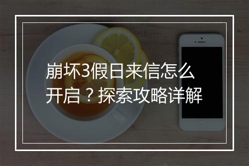 崩坏3假日来信怎么开启？探索攻略详解