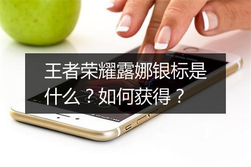 王者荣耀露娜银标是什么？如何获得？