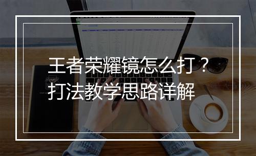 王者荣耀镜怎么打？打法教学思路详解