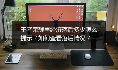 王者荣耀里经济落后多少怎么提示？如何查看落后情况？