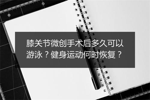 膝关节微创手术后多久可以游泳？健身运动何时恢复？
