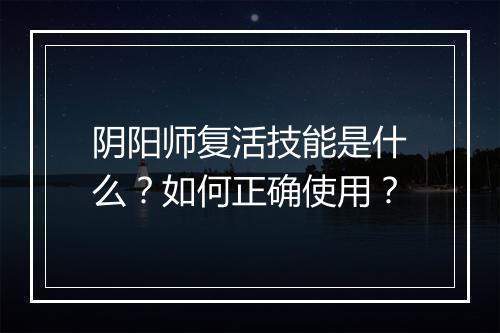 阴阳师复活技能是什么?如何正确使用?