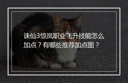 诛仙3惊岚职业飞升技能怎么加点？有哪些推荐加点图？