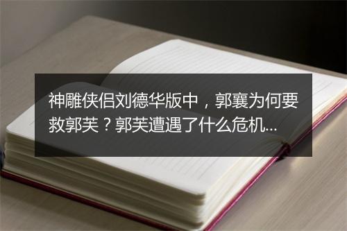 神雕侠侣刘德华版中,郭襄为何要救郭芙?郭芙遭遇了什么危机?