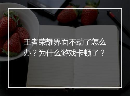王者荣耀界面不动了怎么办？为什么游戏卡顿了？