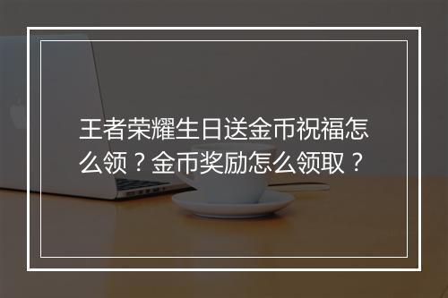 王者荣耀生日送金币祝福怎么领?金币奖励怎么领取?