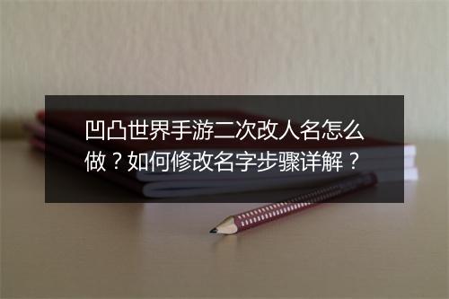 凹凸世界手游二次改人名怎么做？如何修改名字步骤详解？