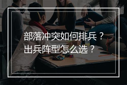 部落冲突如何排兵？出兵阵型怎么选？
