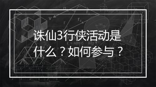 诛仙3行侠活动是什么？如何参与？