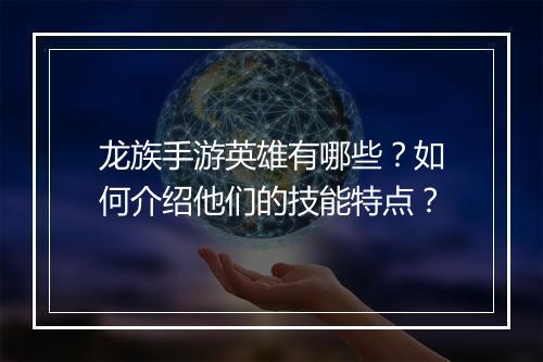 龙族手游英雄有哪些？如何介绍他们的技能特点？