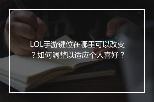 LOL手游键位在哪里可以改变？如何调整以适应个人喜好？