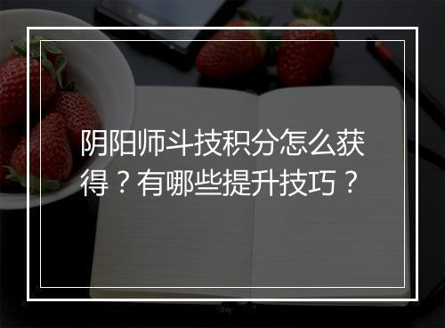 阴阳师斗技积分怎么获得？有哪些提升技巧？