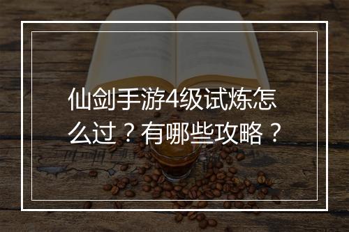 仙剑手游4级试炼怎么过?有哪些攻略?