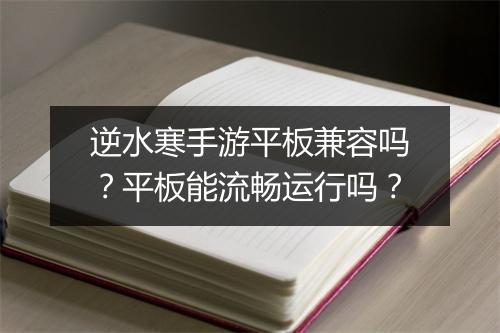 逆水寒手游平板兼容吗?平板能流畅运行吗?
