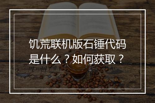 饥荒联机版石锤代码是什么？如何获取？