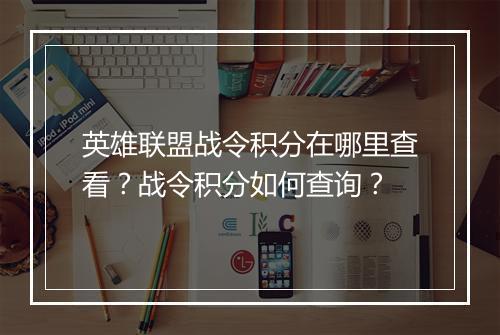 英雄联盟战令积分在哪里查看？战令积分如何查询？