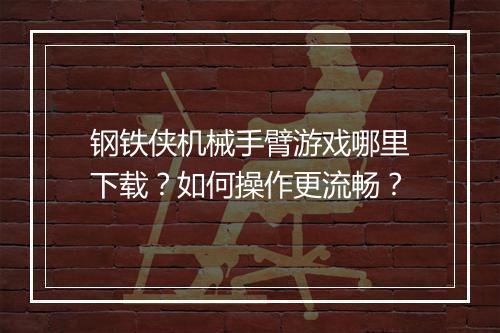 钢铁侠机械手臂游戏哪里下载？如何操作更流畅？